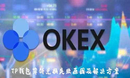  
TP钱包薄饼兑换失败原因及解决方案