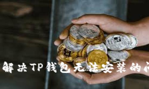 如何解决TP钱包无法安装的问题？