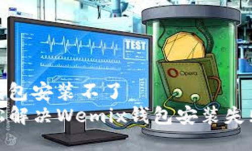 wemix钱包安装不了  
如何轻松解决Wemix钱包安装失败的问题