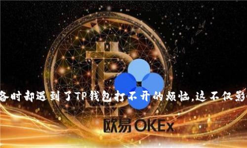 苹果版本TP钱包打不开了：解决方案与常见问题

在当今这个数字化时代，数字钱包已经成为我们生活中不可或缺的一部分，TP钱包作为其中的一员，提供了方便的数字货币交易服务。然而，很多用户在使用苹果设备时却遇到了TP钱包打不开的烦恼。这不仅影响了我们日常的交易体验，还让人感到困惑和无奈。接下来，我们将详细探讨这个问题的解决方案，并解答相关的常见问题，希望能够帮助到正在面临这一问题的你。

苹果设备无法打开TP钱包的解决方案与用户指南