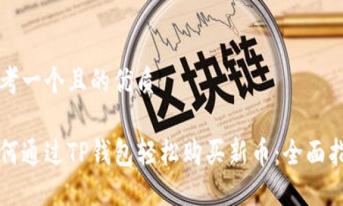 思考一个且的优质

如何通过TP钱包轻松购买新币：全面指南