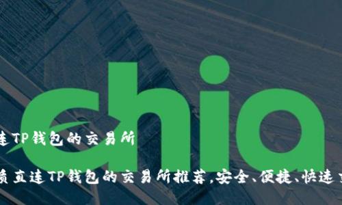 直连TP钱包的交易所

优质直连TP钱包的交易所推荐，安全、便捷、快速交易