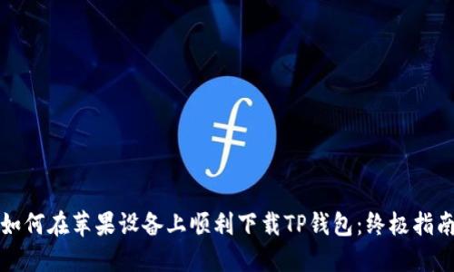 如何在苹果设备上顺利下载TP钱包：终极指南