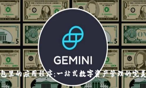 TP钱包里的应用程序：一站式数字资产管理的完美伴侣