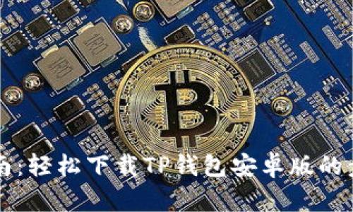 详细指南：轻松下载TP钱包安卓版的步骤解析