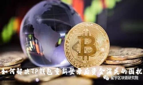 如何解决TP钱包重新登录后资金消失的困扰