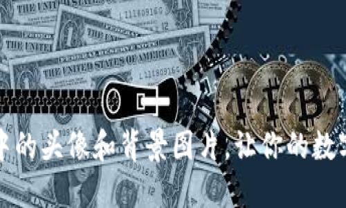 如何更新TP钱包中的头像和背景图片，让你的数字资产更加个性化