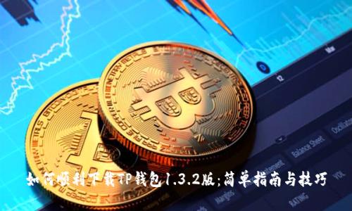 如何顺利下载TP钱包1.3.2版：简单指南与技巧
