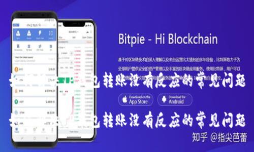 如何解决TP钱包转账没有反应的常见问题

如何解决TP钱包转账没有反应的常见问题