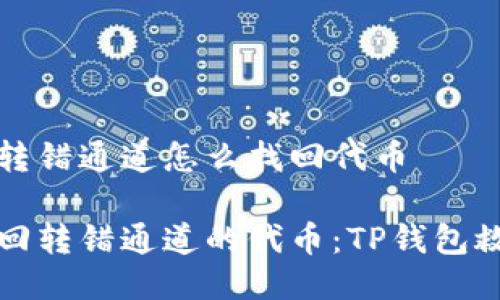 tp钱包转错通道怎么找回代币

如何找回转错通道的代币：TP钱包救助秘籍