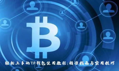 轻松上手的TP钱包使用教程：精准指南与实用技巧