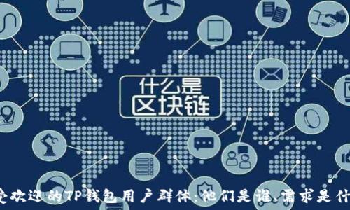   
最受欢迎的TP钱包用户群体：他们是谁、需求是什么？