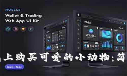 如何在TP钱包上购买可爱的小动物：简单易懂的指南