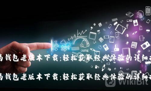 华为钱包老版本下载：轻松获取经典体验的详细指南

华为钱包老版本下载：轻松获取经典体验的详细指南