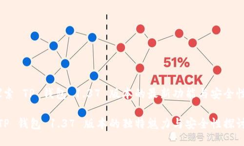 探索 TP 钱包 1.37 版本的最新功能与安全性

 TP 钱包 1.37 版本的独特魅力与安全性探讨 