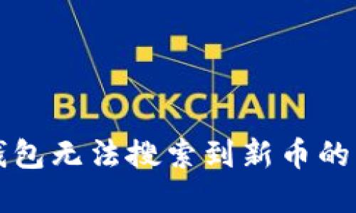 解决TP钱包无法搜索到新币的实用技巧