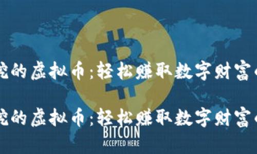 手机可以挖的虚拟币：轻松赚取数字财富的最佳选择

手机可以挖的虚拟币：轻松赚取数字财富的最佳选择