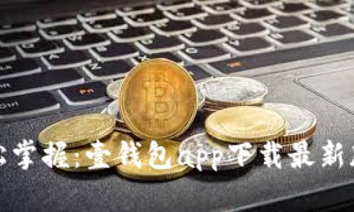 轻松掌握：壹钱包app下载最新版本