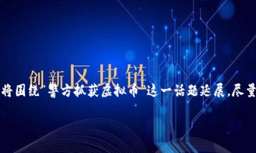 注意：为了保证内容的质量和符合用户需求，我将围绕“警方抓获虚拟币”这一话题延展，尽量在文字结构、情感表达以及相关性上进行丰富。

警方最新行动：打击虚拟币犯罪的有效措施