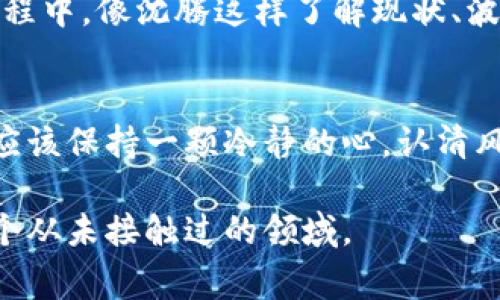 沈腾以幽默风趣的风格对待虚拟币的看法，常常引发网友们的共鸣。他曾 jokingly 表达出对虚拟币的这种“神秘”投资的看法，反映出人们在面对新事物时的既期待又疑惑的情绪。 

初步了解虚拟币
虚拟币，又称加密货币，是一种利用密码学技术保障交易安全的数字货币。与传统货币不同，虚拟币并不依赖实体中央机构进行发行和管理，让人们在交易时感受到更多的自由和匿名性。然而，正因如此，虚拟币的价值波动极大，常常让人捧心验。“这玩意儿值钱吗？”沈腾可能会这样调侃引导网友们对虚拟币的关注。

沈腾的幽默视角
作为一名演员，沈腾在各种综艺节目中都能把自身的特色发挥到极致。他以轻松愉快的方式谈论虚拟币，无疑让这一看似难以理解的概念在观众眼中简化了许多。或许他会摇着头，对着镜头调侃道：“你问我投资虚拟币如何，我只知道微信红包是我的底线！”

普通人如何看待虚拟币
在全民热议虚拟币的今天，许多人开始关注这个新兴的投资机会。有些人迫不及待想要套现，有些人则依然持观望态度，沈腾的言论无疑给他们带来了一些轻松的思考：到底虚拟币适合每个人吗？那种快速致富的幻想是否真实可行？

作为虚拟币的支持者与反对者
支持者认为虚拟币是未来金融领域的重要组成部分，尤其是随着区块链技术的发展，虚拟币可能会给传统金融产业带来巨大的冲击。而反对者则指出虚拟币的风险与不稳定性，许多人因为盲目跟风而遭受损失。沈腾可能会建议大家在投资之前，先多了解这个领域，以免“吃个大亏”！

如何理性投资虚拟币
如果你决定尝试投资虚拟币，了解基本知识是首要的。不仅要明白市场的动态、选择合适的平台，还需要掌握一些合约交易的基本概念。在这过程中，像沈腾这样了解现状、波动后再出手的投入者无疑更加稳妥。

总结沈腾与虚拟币的启示
沈腾的幽默风趣言论无疑在这场关于虚拟币的讨论中增添了一抹轻松，与此同时，他的机智也提醒着我们：在追逐新投资机会的同时，我们更应该保持一颗冷静的心，认清风险，做出明智的决定。毕竟，投资万一不成，影响的不仅是钱包，还有我们的心情。

通常，在投资领域，热情与谨慎需要找到一个平衡，而沈腾这样的知名人物用幽默将复杂事物简单化，或许能引导很多人以轻松的心态面对这个从未接触过的领域。