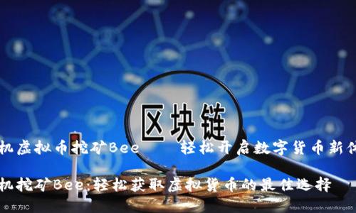 手机虚拟币挖矿Bee——轻松开启数字货币新体验

手机挖矿Bee：轻松获取虚拟货币的最佳选择