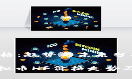 虚拟币HF价格：趋势与未来分析

深入分析虚拟币HF价格走势及其未来发展