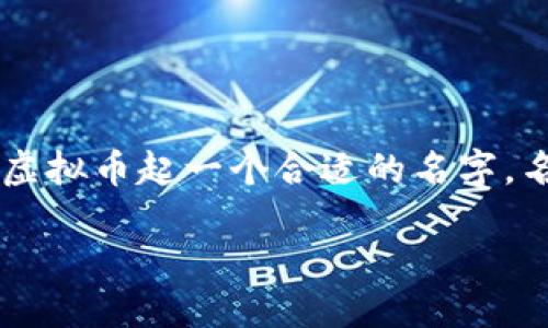 思考一个且的

在如今的数字经济时代，虚拟币（或称加密货币）的兴起吸引了越来越多的创业者和投资者，很多人面对的问题就是如何为自己的虚拟币起一个合适的名字。名字不仅仅是一个标签，它承载了项目的愿景、特点和文化内涵。我们可以考虑用一个既简洁又具特色的来引导用户了解这个话题。

创意十足的虚拟币命名指南：从零开始构建你的加密货币品牌