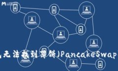 新下载TP钱包无法找到薄饼（PancakeSwap）应该怎么