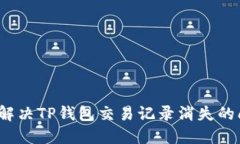 如何解决TP钱包交易记录消失的问题？