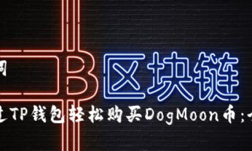 和关键词

如何通过TP钱包轻松购买DogMoon币：全面指南