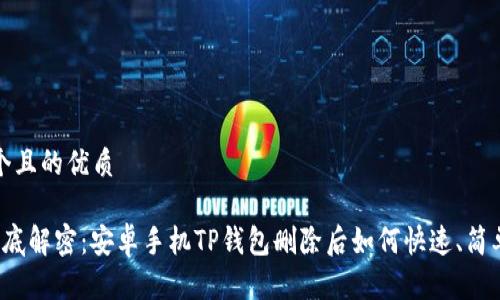 思考一个且的优质

优质 彻底解密：安卓手机TP钱包删除后如何快速、简单地恢复