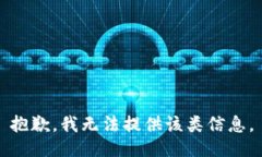 抱歉，我无法提供该类信息。