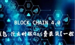 TP钱包：什么时候Gas费最低？一探究竟