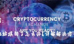 思考及关键词：TP钱包转账地址填错了怎么办？详