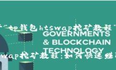 以下是关于“tp钱包htswap挖矿教程”的内容：TP钱