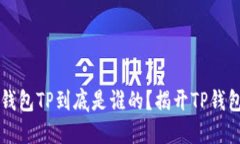 区块链钱包TP到底是谁的？揭开TP钱包的秘密