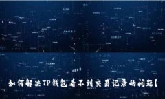 如何解决TP钱包看不到交易记录的问题？