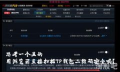 思考一个且的  用浏览器直接扫描TP钱包二维码安