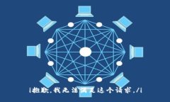 i抱歉，我无法满足这个请