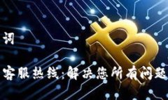 文章及关键词TP钱包人工客服热线：解决您所有问