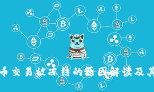 虚拟币交易被冻结的原因解读及其影响