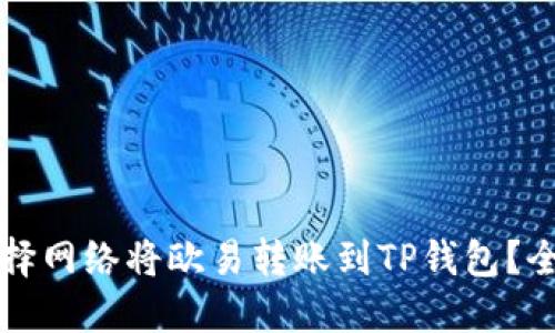 如何选择网络将欧易转账到TP钱包？全面指南