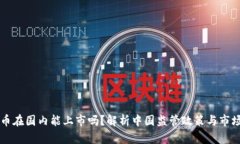 虚拟币在国内能上市吗？解析中国监管政策与市