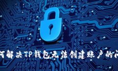 如何解决TP钱包无法创建账户的问题