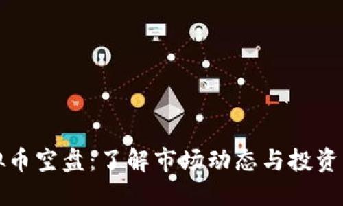 虚拟币空盘：了解市场动态与投资策略