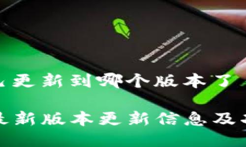 tp钱包己更新到哪个版本了

TP钱包最新版本更新信息及功能详解