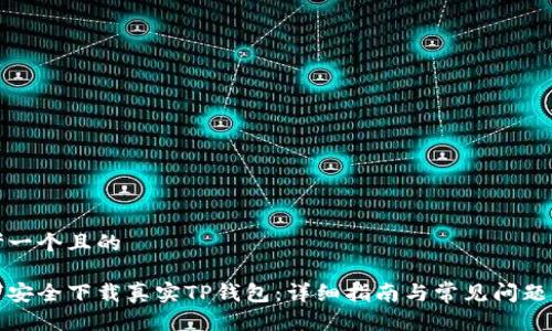 思考一个且的

如何安全下载真实TP钱包：详细指南与常见问题解答