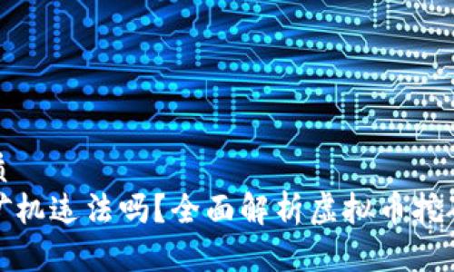 思考且的优质
买虚拟币挖矿机违法吗？全面解析虚拟币挖矿的法律风险