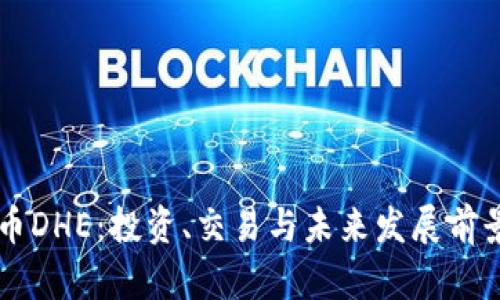 虚拟币DHE：投资、交易与未来发展前景分析