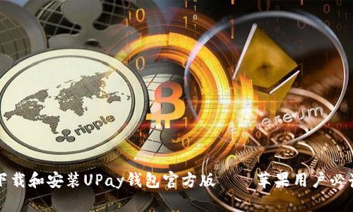如何下载和安装UPay钱包官方版——苹果用户必读指南